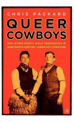 Queer Cowboys: And Other Erotic Male Friendships in Nineteenth-Century American Literature by Packard, C.