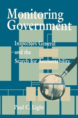 Monitoring Government: Inspectors General and the Search for Accountability by Light, Paul C.