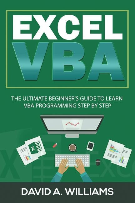 Excel VBA: The Ultimate Beginner's Guide to Learn VBA Programming Step by Step by A. Williams, David