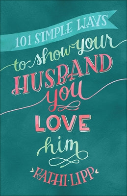 101 Simple Ways to Show Your Husband You Love Him by Lipp, Kathi