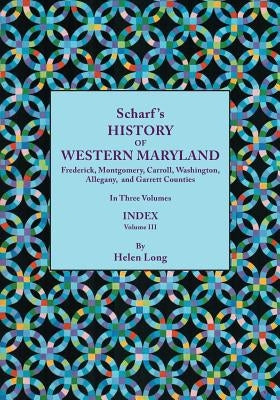 History of Western Maryland, Being a History of Frederick, Montgomery, Carroll, Washington, Allegany, and Garrett Counties. in Three Volumes. Volume I by Long, Helen