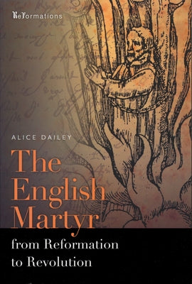 The English Martyr from Reformation to Revolution by Dailey, Alice