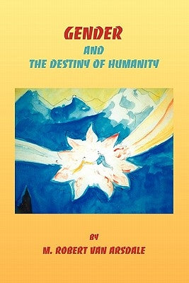 Gender & the Destiny of Humanity by Van Arsdale, Robert Minor