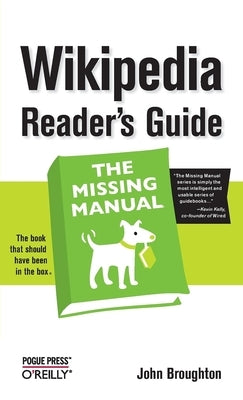 Wikipedia Reader's Guide: The Missing Manual: The Missing Manual by Broughton, John