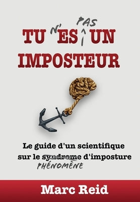 Tu N'Es Pas Un Imposteur: Le guide d'un scientifique sur le phénomène d'imposture by Reid, Marc