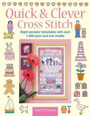 Quick & Clever Cross Stitch: 8 Sampler Templates with Over 1,000 Pick-And-Mix Motifs by Philipps, Helen