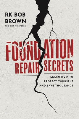 Foundation Repair Secrets: Learn How to Protect Yourself and Save Thousands by Brown, Rk Bob