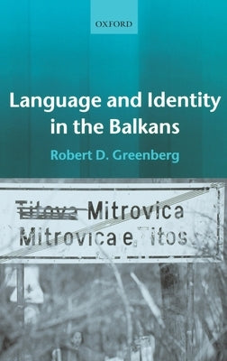 Language and Identity in the Balkans: Serbo-Croatian and Its Disintegration by Greenberg, Robert D.