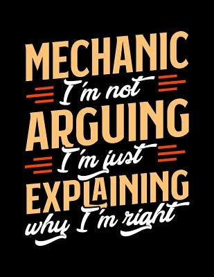 Mechanic I'm Not Arguing I'm Just Explaining Why I'm Right: Appointment Book Undated 52-Week Hourly Schedule Calender by Hourly Planner, Artee's