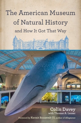 The American Museum of Natural History and How It Got That Way by Davey, Colin