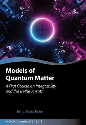 Models of Quantum Matter: A First Course on Integrability and the Bethe Ansatz by Eckle, Hans-Peter