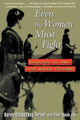 Even the Women Must Fight: Memories of War from North Vietnam by Turner, Karen Gottschang