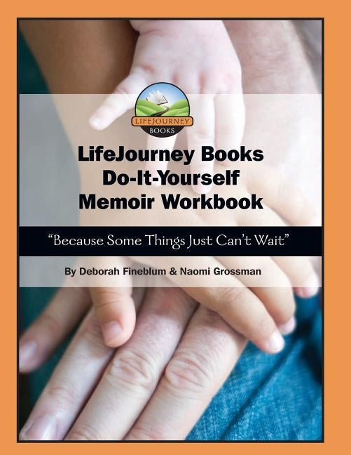 LifeJourney Book's Do-It-Yourself Memoir Workbook: Because Some Things Just Can't Wait by Fineblum, Naomi Grossman and Deborah