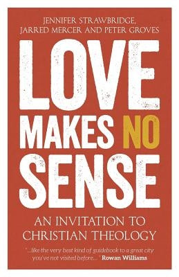 Love Makes No Sense: An Invitation to Christian Theology by Strawbridge, Jennifer