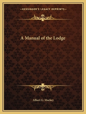 A Manual of the Lodge by Mackey, Albert G.
