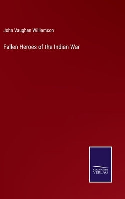 Fallen Heroes of the Indian War by Williamson, John Vaughan