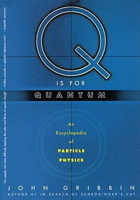 Q Is for Quantum: An Encyclopedia of Particle Physics by Gribbin, John