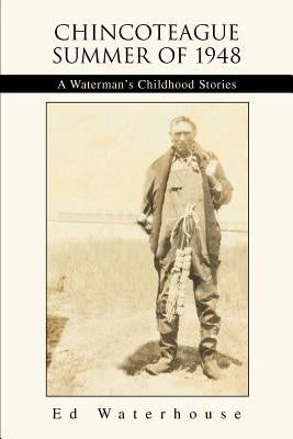 Chincoteague Summer of 1948: A Waterman's Childhood Stories by Waterhouse, Ed