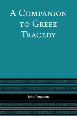 A Companion to Greek Tragedy by Ferguson, John