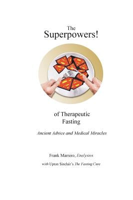 The Superpowers! of Therapeutic Fasting: Ancient Advice and Medical Miracles by Sinclair, Upton
