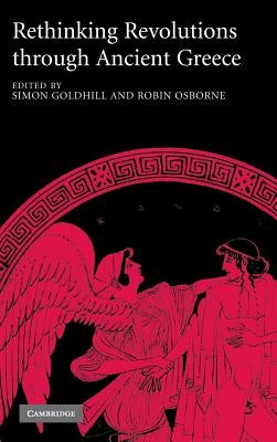Rethinking Revolutions through Ancient Greece by Goldhill, Simon