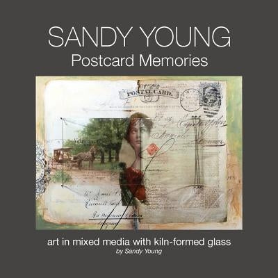 Sandy Young: Postcard Memories: Art in Mixed Media with Kiln-formed Glass by Young, Sandy