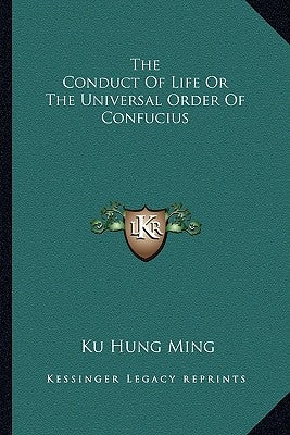 The Conduct of Life or the Universal Order of Confucius by Ming, Ku Hung