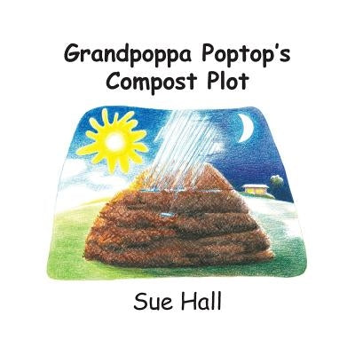Grandpoppa Poptop's Compost Plot by Hall, Sue