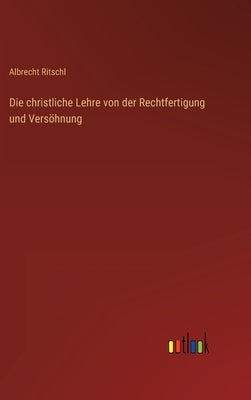 Die christliche Lehre von der Rechtfertigung und Versöhnung by Ritschl, Albrecht