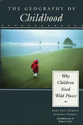 The Geography of Childhood: Why Children Need Wild Places by Nabhan, Gary