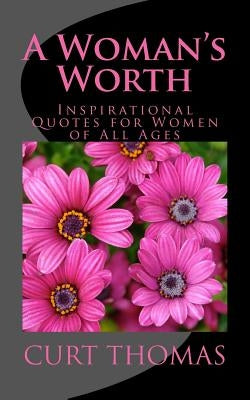 A Woman's Worth: Inspirational Quotes for Women of All Ages by Thomas, Curt