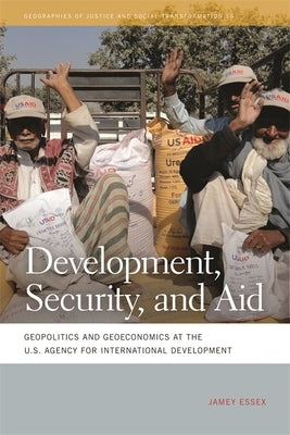 Development, Security, and Aid: Geopolitics and Geoeconomics at the U.S. Agency for International Development by Essex, Jamey