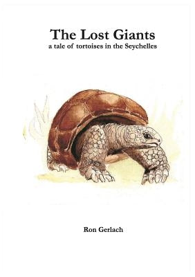 The Lost Giants: a tale of tortoises in the Seychelles by Gerlach, Ron