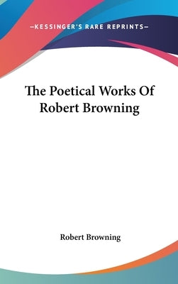 The Poetical Works Of Robert Browning by Browning, Robert