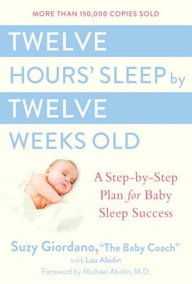 Twelve Hours' Sleep by Twelve Weeks Old: A Step-By-Step Plan for Baby Sleep Success by Giordano, Suzy