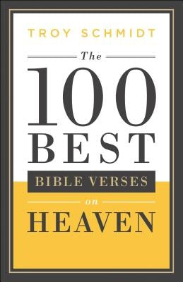 100 Best Bible Verses on Heaven by Schmidt, Troy