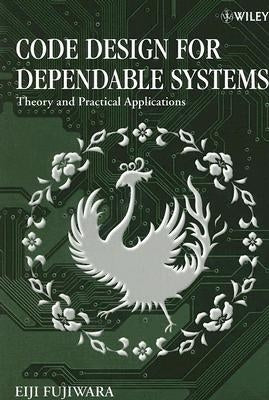 Code Design for Dependable Systems: Theory and Practical Applications by Fujiwara, Eiji