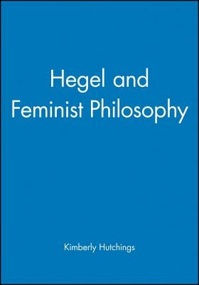 Hegel and Feminist Philosophy by Hutchings, Kimberly