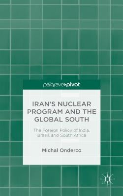 Iran's Nuclear Program and the Global South: The Foreign Policy of India, Brazil, and South Africa by Onderco, M.