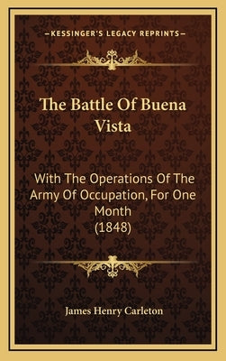 The Battle of Buena Vista: With the Operations of the Army of Occupation, for One Month (1848) by Carleton, James Henry