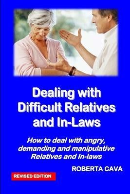 Dealing with Difficult Relatives and In-Laws: How to deal with angry, demanding andmanipulative relatives and in-laws by Cava, Roberta