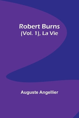 Robert Burns (Vol. 1), La Vie by Angellier, Auguste