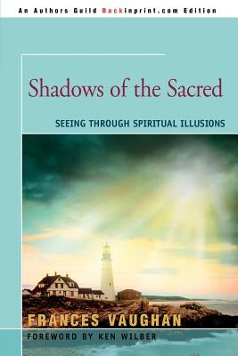 Shadows of the Sacred: Seeing Through Spiritual Illusions by Vaughan, Frances