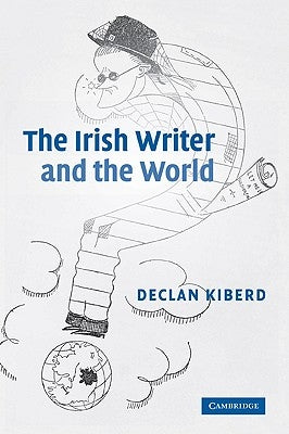 The Irish Writer and the World by Kiberd, Declan