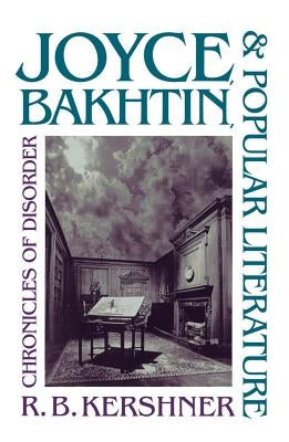 Joyce, Bakhtin, and Popular Literature: Chronicles of Disorder by Kershner, R. B.