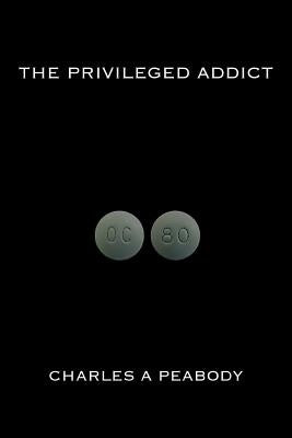 The Privileged Addict by Peabody, Charles A.