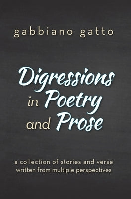 Digressions in Poetry and Prose: a collection of stories and verse written from multiple perspectives by Gatto, Gabbiano