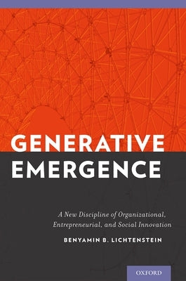 Generative Emergence: A New Discipline of Organizational, Entrepreneurial, and Social Innovation by Lichtenstein, Benyamin