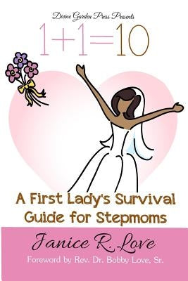 One Plus One Equals Ten: A First Lady's Survival Guide for Stepmoms by Love, Janice R.