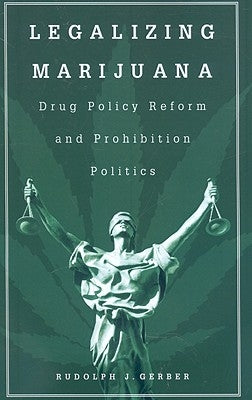 Legalizing Marijuana: Drug Policy Reform and Prohibition Politics by Gerber, Rudolph J.